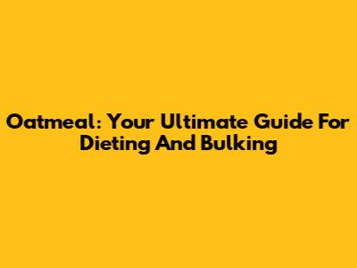 Oatmeal: Your Ultimate Guide For Dieting And Bulking