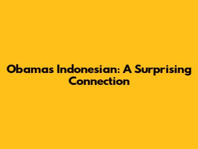 Obama's Indonesian: A Surprising Connection