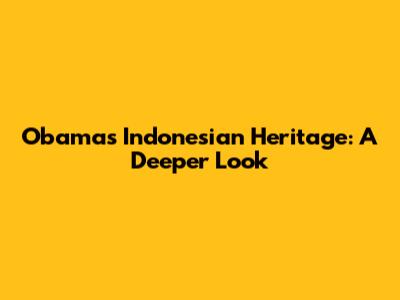 Obama's Indonesian Heritage: A Deeper Look