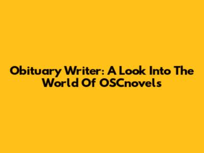 Obituary Writer: A Look Into The World Of OSCnovels