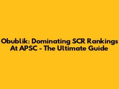 Obublik: Dominating SCR Rankings At APSC - The Ultimate Guide