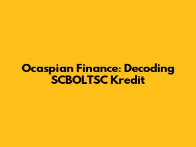 Ocaspian Finance: Decoding SCBOLTSC Kredit