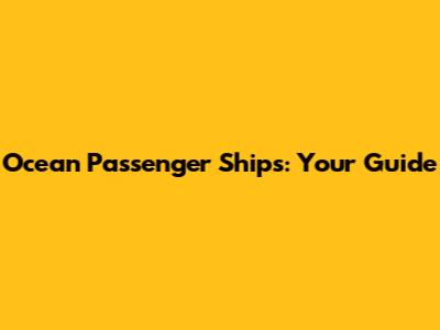 Ocean Passenger Ships: Your Guide
