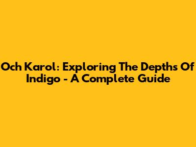 Och Karol: Exploring The Depths Of Indigo - A Complete Guide