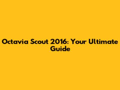 Octavia Scout 2016: Your Ultimate Guide