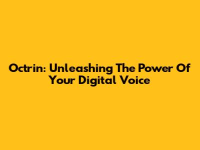 Octrin: Unleashing The Power Of Your Digital Voice