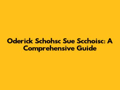 Oderick Schohsc Sue Scchoisc: A Comprehensive Guide