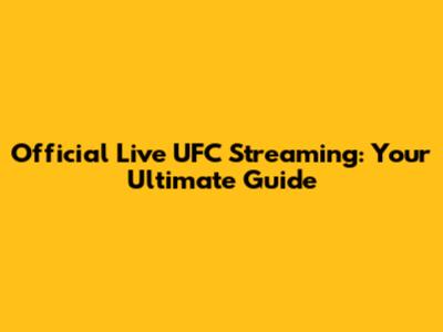 Official Live UFC Streaming: Your Ultimate Guide