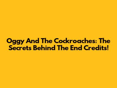 Oggy And The Cockroaches: The Secrets Behind The End Credits!