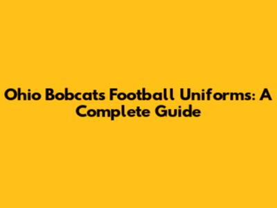 Ohio Bobcats Football Uniforms: A Complete Guide