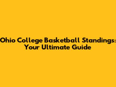 Ohio College Basketball Standings: Your Ultimate Guide