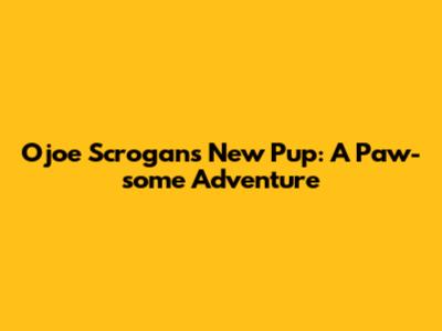 Ojoe Scrogan's New Pup: A Paw-some Adventure