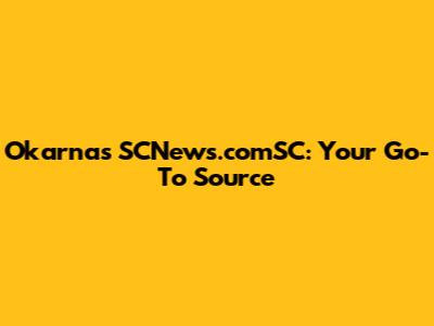 Okarna's SCNews.comSC: Your Go-To Source
