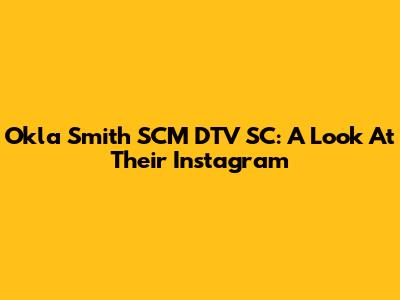 Okla Smith SCM DTV SC: A Look At Their Instagram