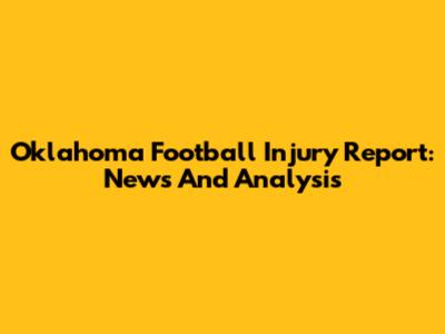 Oklahoma Football Injury Report: News And Analysis