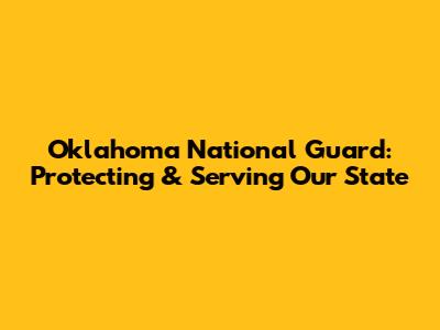 Oklahoma National Guard: Protecting & Serving Our State