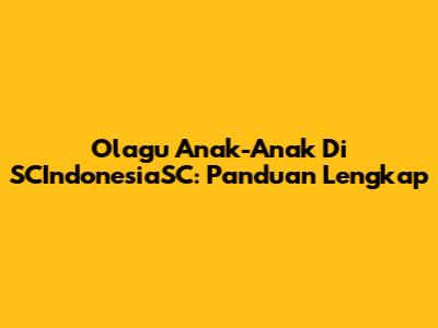 Olagu Anak-Anak Di SCIndonesiaSC: Panduan Lengkap
