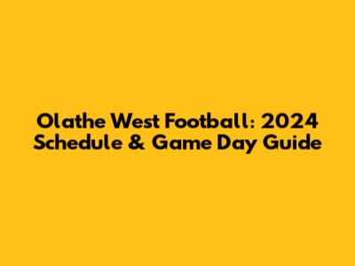 Olathe West Football: 2024 Schedule & Game Day Guide