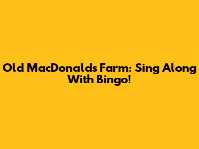 Old MacDonald's Farm: Sing Along With Bingo!