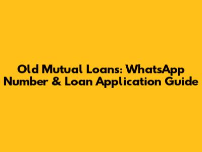 Old Mutual Loans: WhatsApp Number & Loan Application Guide