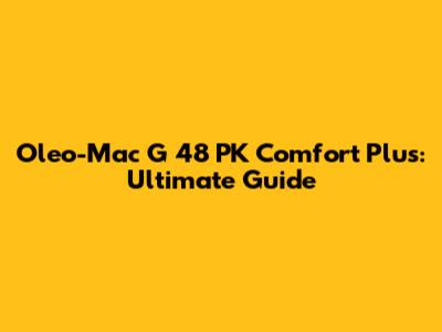 Oleo-Mac G 48 PK Comfort Plus: Ultimate Guide