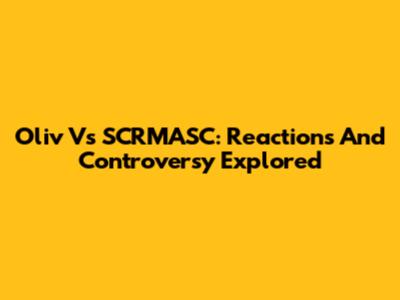 Oliv Vs SCRMASC: Reactions And Controversy Explored