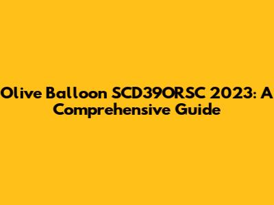 Olive Balloon SCD39ORSC 2023: A Comprehensive Guide