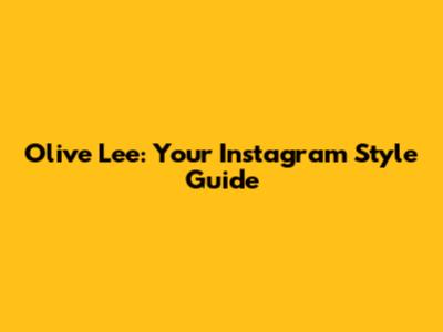 Olive Lee: Your Instagram Style Guide