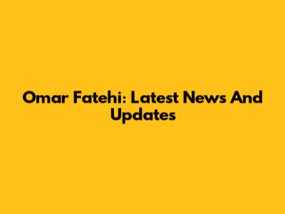 Omar Fatehi: Latest News And Updates