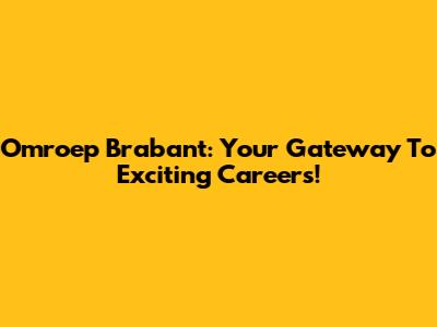 Omroep Brabant: Your Gateway To Exciting Careers!