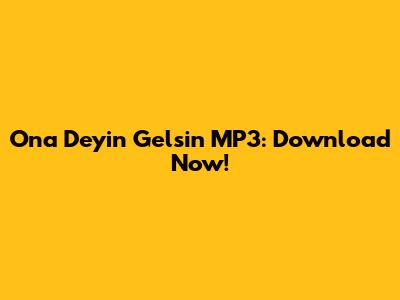 Ona Deyin Gelsin MP3: Download Now!