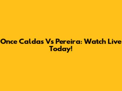 Once Caldas Vs Pereira: Watch Live Today!