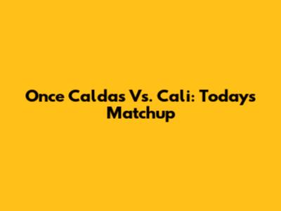Once Caldas Vs. Cali: Today's Matchup