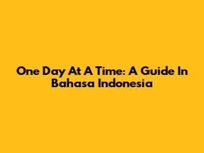 One Day At A Time: A Guide In Bahasa Indonesia