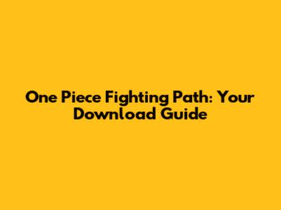 One Piece Fighting Path: Your Download Guide
