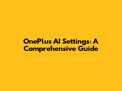 OnePlus AI Settings: A Comprehensive Guide