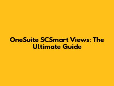 OneSuite SCSmart Views: The Ultimate Guide