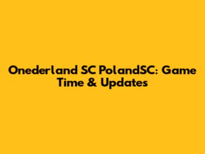 Onederland SC PolandSC: Game Time & Updates