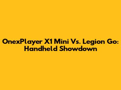 OnexPlayer X1 Mini Vs. Legion Go: Handheld Showdown