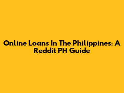 Online Loans In The Philippines: A Reddit PH Guide