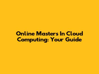 Online Master's In Cloud Computing: Your Guide