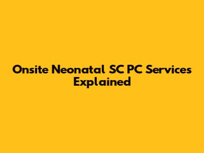 Onsite Neonatal SC PC Services Explained
