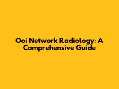 Ooi Network Radiology: A Comprehensive Guide