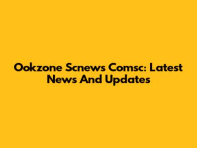 Ookzone Scnews Comsc: Latest News And Updates