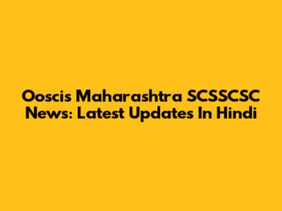 Ooscis Maharashtra SCSSCSC News: Latest Updates In Hindi