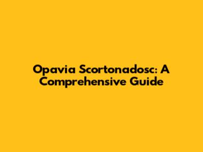 Opavia Scortonadosc: A Comprehensive Guide
