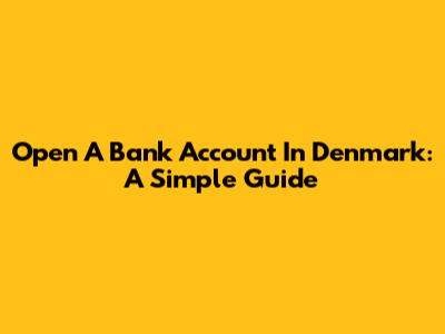 Open A Bank Account In Denmark: A Simple Guide