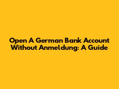 Open A German Bank Account Without Anmeldung: A Guide