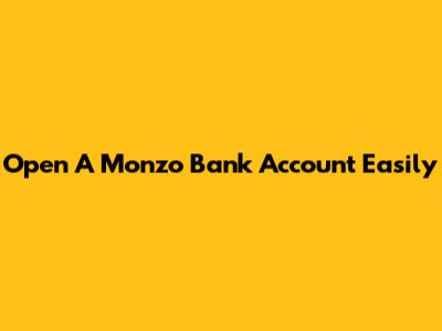 Open A Monzo Bank Account Easily