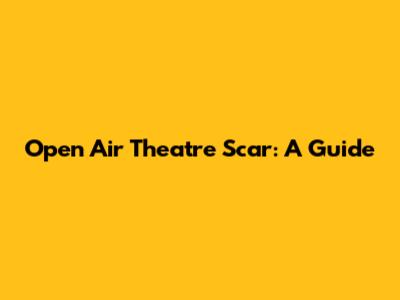 Open Air Theatre Scar: A Guide